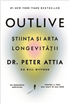 Outlive. Știința și arta longevității, un manual practic despre cum să trăim mai mult și mai bine